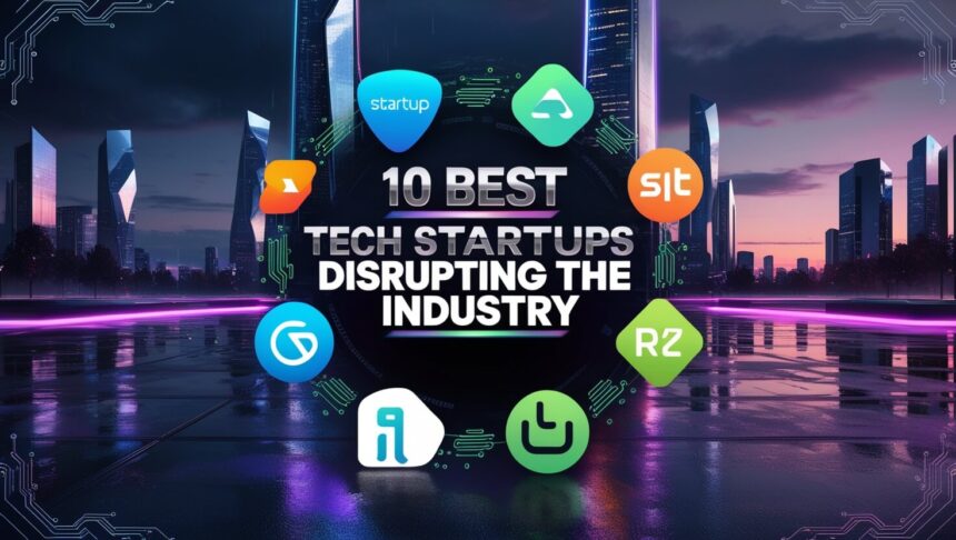 10 Best Tech Startups Disrupting the Industry